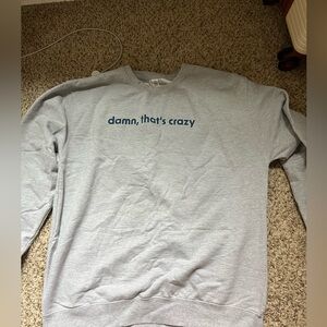Damn that’s crazy crewneck